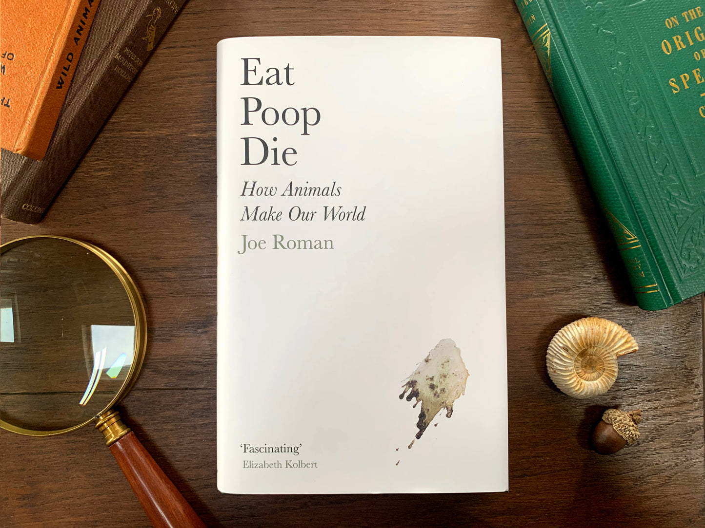 Eat Poop Die: How Animals Make Our World by Joe Roman